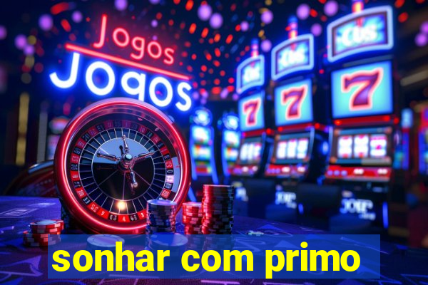 sonhar com primo